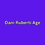 Dani Ruberti Age: Biography, Career Journey, and Personal Life