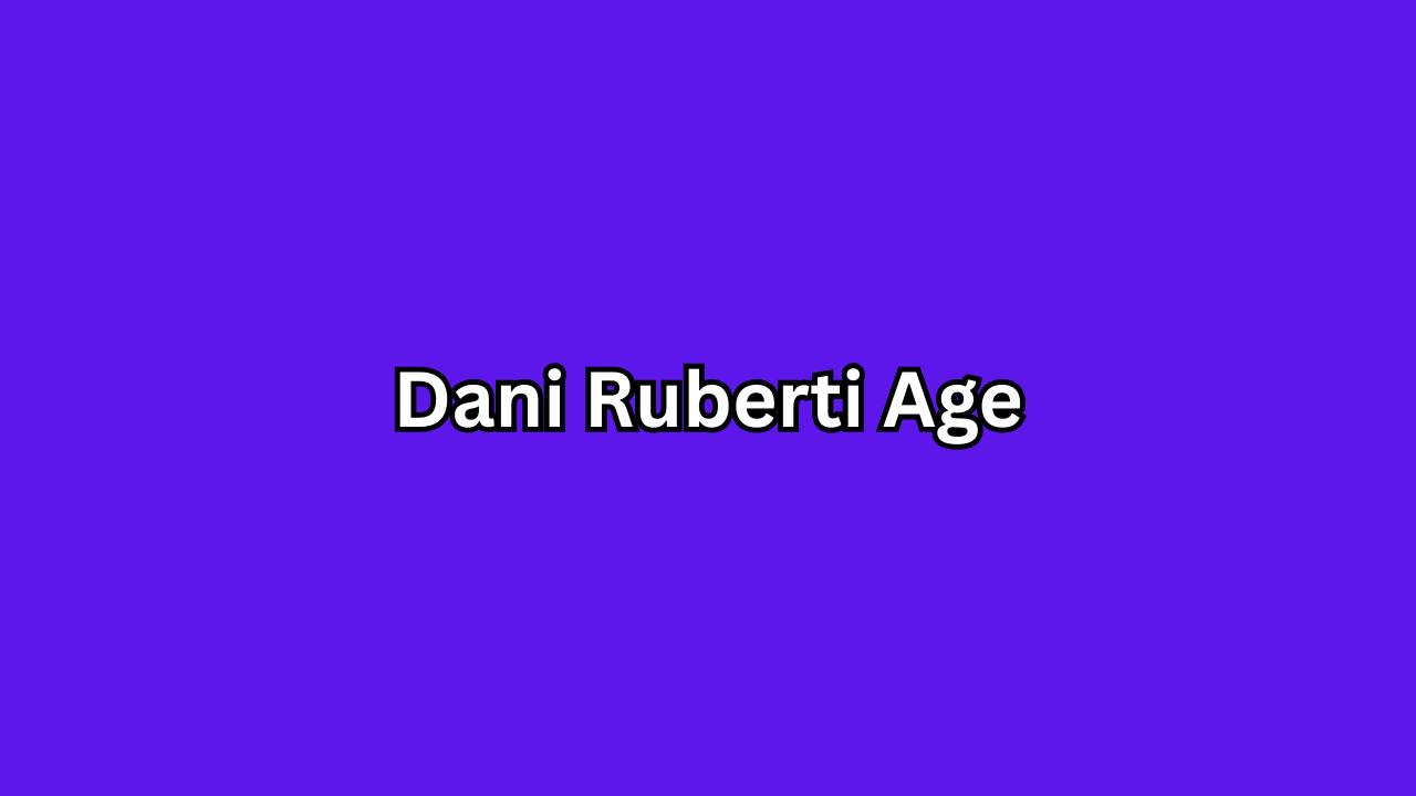 Dani Ruberti Age: Biography, Career Journey, and Personal Life