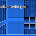 Geometry Dash Spam: The Ultimate Guide to Mastering Spam Levels