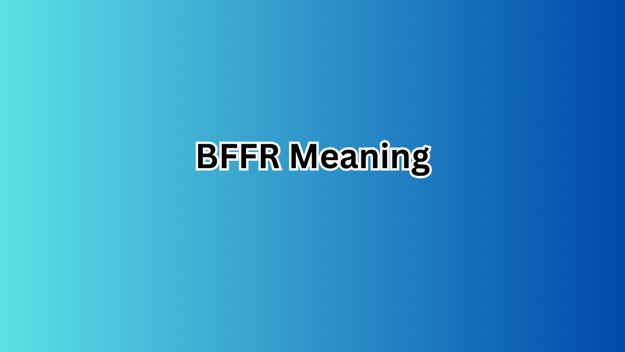 BFFR Meaning: What It Stands For, Usage, and Real-Life Examples